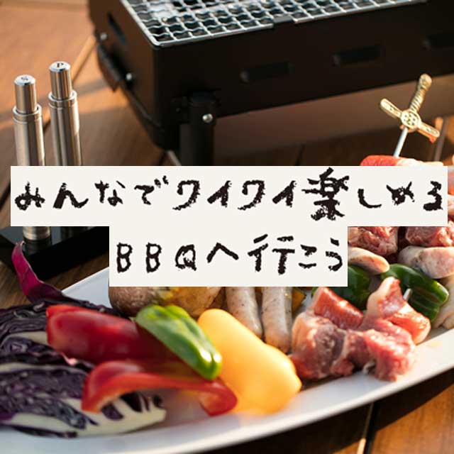 みんなでワイワイ楽しめるBBQ へ行こう