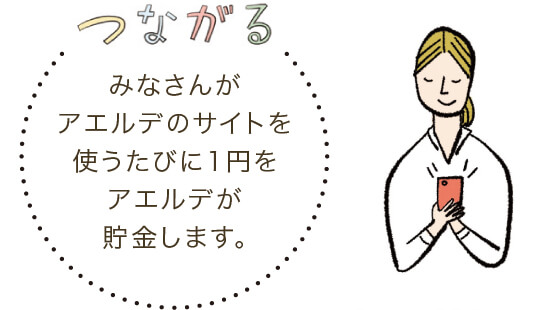 みなさんがアエルデのサイトを使うたびに1円をアエルデが貯金します。